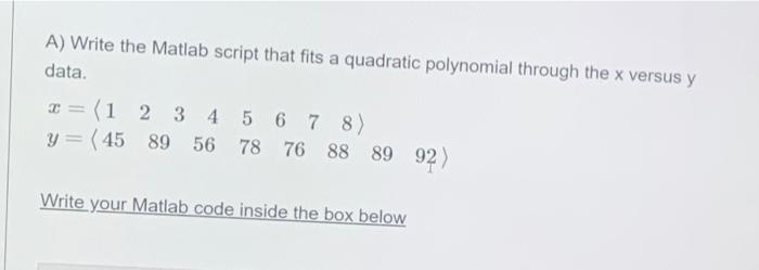 A Write The Matlab Script That Fits A Quadratic Polynomial Through The X Versus Y Data 1 2 3 4 5 6 7 8 Y 45 89 1