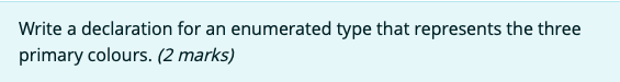 Write A Declaration For An Enumerated Type That Represents The Three Primary Colours 2 Marks 1