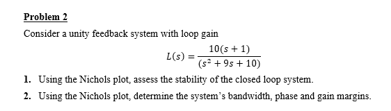 Problem 2 Consider A Unity Feedback System With Loop Gain 10 S 1 L S S2 9s 10 1 Using The Nichols Plot Asses 1