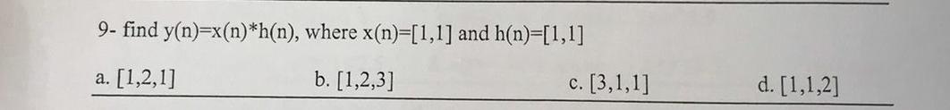 9 Find Y N X N H N Where X N 1 1 And H N 1 1 A 1 2 1 B 1 2 3 C 3 1 1 D 1 1 2 1