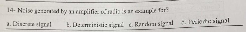 14 Noise Generated By An Amplifier Of Radio Is An Example For A Discrete Signal D Periodic Signal B Deterministic S 1