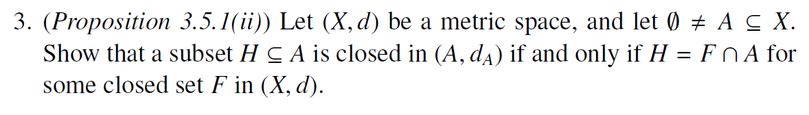 3 Proposition 3 5 1 Ii Let X D Be A Metric Space And Let 0 A C X Show That A Subset H C A Is Closed In A Da 1