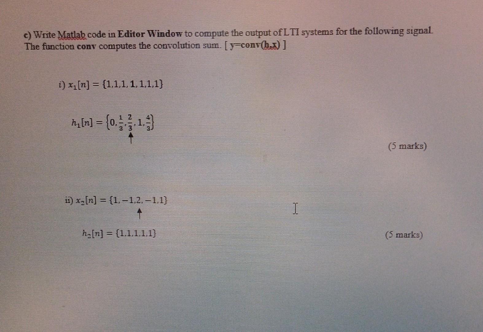 C Write Matlab Code In Editor Window To Compute The Output Of Lti Systems For The Following Signal The Function Cont Co 1