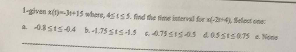 1 Given X T 3t 15 Where 4513 5 Find The Time Interval For 2 4 Stlest One A 08315 04 B 1 75 513 15 C 6 75 51 1