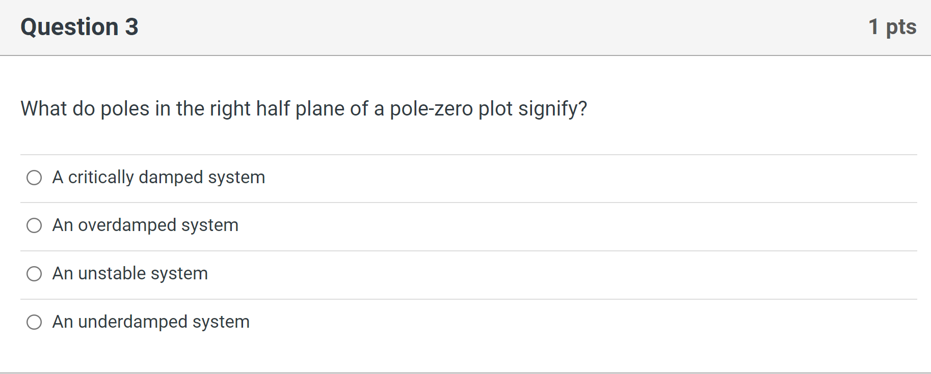 Question 3 1 Pts What Do Poles In The Right Half Plane Of A Pole Zero Plot Signify O A Critically Damped System O An Ov 1