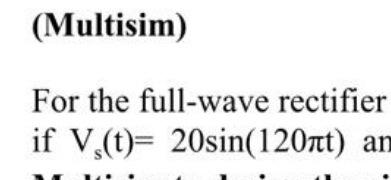 Multisim For The Full Wave Rectifier If V T 20sin 120nt An 1