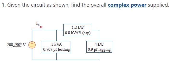 1 Given The Circuit As Shown Find The Overall Complex Power Supplied I 1 2 Kw 0 8 Kvar Cap 200 90 V 2 Kva 0 707 P 1