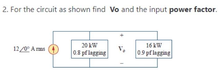 1 Given The Circuit As Shown Find The Overall Complex Power Supplied I 1 2 Kw 0 8 Kvar Cap 200 90 V 2 Kva 0 707 P 2