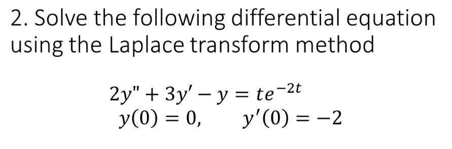 2 Solve The Following Differential Equation Using The Laplace Transform Method 2y 3y Y Te 2 Y 0 0 Y 0 1
