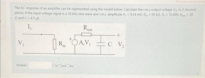 The Ac Response Of An Amplifier Can Be Represented Using The Model Below Calculate The Rms Output Voltage V3 To 2 Decim 1