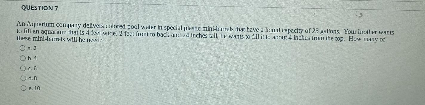 Question 7 An Aquarium Company Delivers Colored Pool Water In Special Plastic Mini Barrels That Have A Liquid Capacity O 1