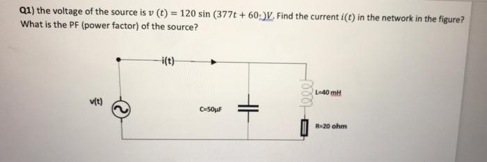 Q1 The Voltage Of The Source Is V T 120 Sin 377t 60 V Find The Current I T In The Network In The Figure What I 1