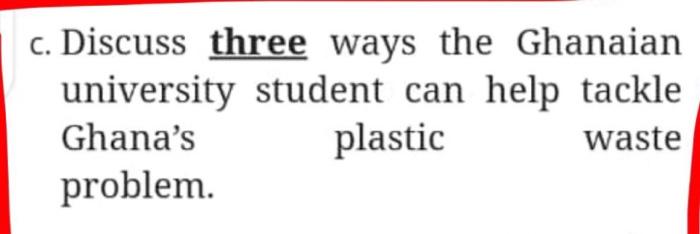 C Discuss Three Ways The Ghanaian University Student Can Help Tackle Ghana S Plastic Waste Problem 1