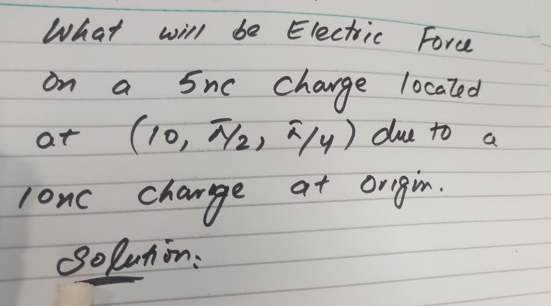 On A What Will Be Electric Force 5 Ne Charge Located 10 7 2 2 4 Due To Lonc Charge At Origin Solution At 1