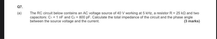 Q7 A The Rc Circuit Below Contains An Ac Voltage Source Of 40 V Working At 5 Khz A Resistor R 25 K And Two Capacit 1