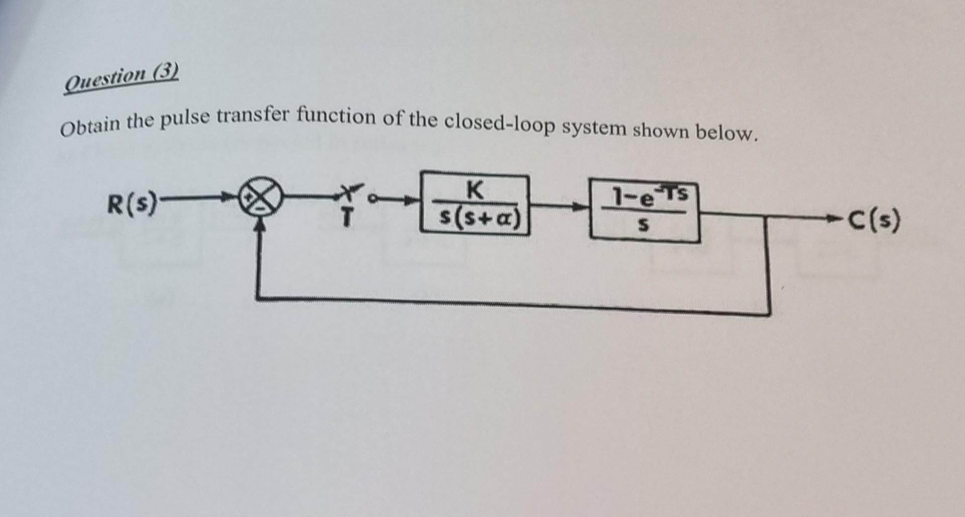 Question 3 Obtain The Pulse Transfer Function Of The Closed Loop System Shown Below K R S Pan 1 Es S S A S C S 1