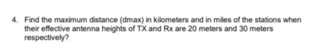 4 Find The Maximum Distance Dmax In Kilometers And In Miles Of The Stations When Their Effective Antenna Heights Of T 1