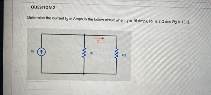 Question 2 Determine The Current 12 In Amps In The Below Circuit When Is Is 15 Amps R1 Is 20 And R2 Is 130 12 W Is R1 1