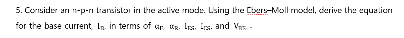 5 Consider An N P N Transistor In The Active Mode Using The Ebers Moll Model Derive The Equation For The Base Current 1