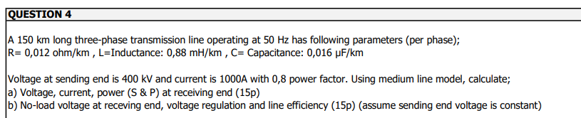 Question 4 A 150 Km Long Three Phase Transmission Line Operating At 50 Hz Has Following Parameters Per Phase R 0 012 1