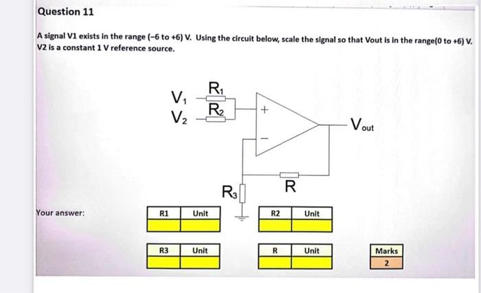 Question 11 A Signal Vi Exists In The Range 6 To 6 V Using The Circuit Below Scale The Signal So That Vout Is In T 1