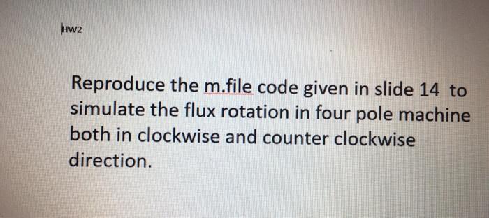 Hw2 Reproduce The M File Code Given In Slide 14 To Simulate The Flux Rotation In Four Pole Machine Both In Clockwise And 1