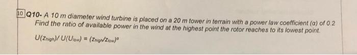 10 Q10 A 10 M Diameter Wind Turbine Is Placed On A 20 M Tower In Terrain With A Power Law Coefficient A Of 0 2 Find T 1