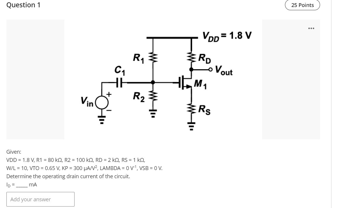 Question 1 25 Points Vod 1 8 V R1 Rd O Vout C1 Hh M1 Vin 130 Ho W4 Rs Given Vdd 1 8 V R1 80 K 2 R2 100 K2 Rd 1