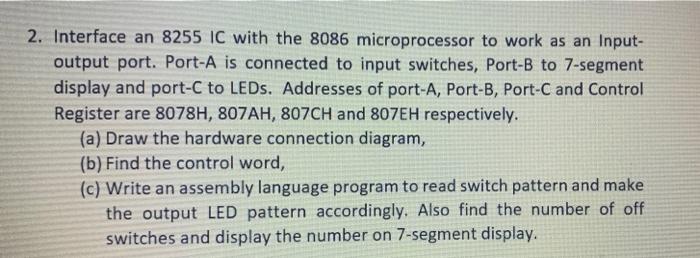 2 Interface An 8255 Ic With The 8086 Microprocessor To Work As An Input Output Port Port A Is Connected To Input Swit 1