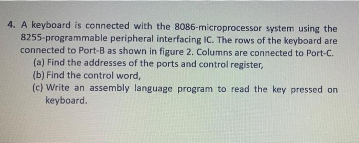 4 A Keyboard Is Connected With The 8086 Microprocessor System Using The 8255 Programmable Peripheral Interfacing Ic Th 1