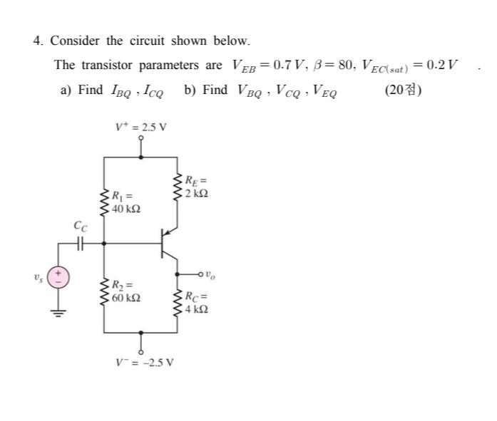 4 Consider The Circuit Shown Below The Transistor Parameters Are Veb 0 7v B 80 Vec Sat 0 2v A Find Ibq Ica B 1