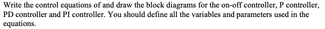 Write The Control Equations Of And Draw The Block Diagrams For The On Off Controller P Controller Pd Controller And Pi 1