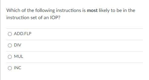 Which Of The Following Instructions Is Most Likely To Be In The Instruction Set Of An Iop Add Flp Div Mul Inc 1