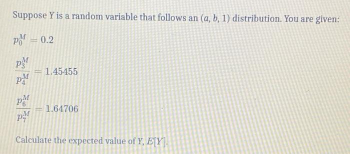Suppose Y Is A Random Variable That Follows An A B 1 Distribution You Are Given Po 0 2 Pm 1 45455 Pm Pm 1 64706 1