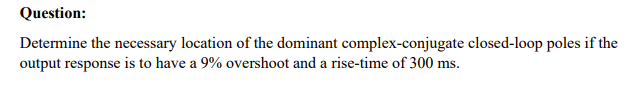 Question Determine The Necessary Location Of The Dominant Complex Conjugate Closed Loop Poles If The Output Response Is 1