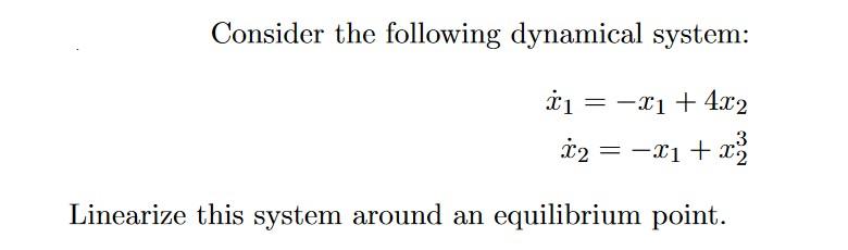 Consider The Following Dynamical System 31 X1 4x2 22 21 X 3 Linearize This System Around An Equilibrium P 1