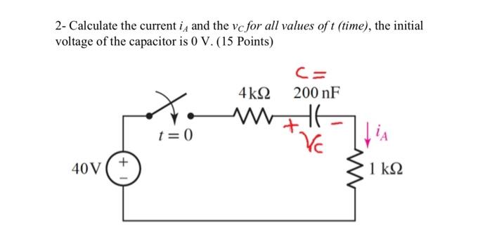 2 Calculate The Current I And The Vc For All Values Of T Time The Initial Voltage Of The Capacitor Is 0 V 15 Point 1