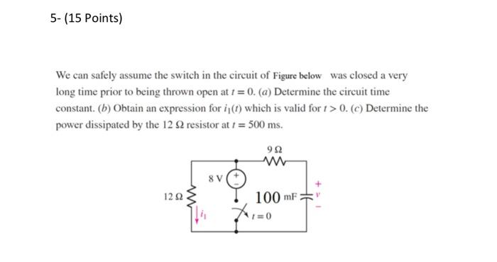 5 15 Points We Can Safely Assume The Switch In The Circuit Of Figure Below Was Closed A Very Long Time Prior To Being 1