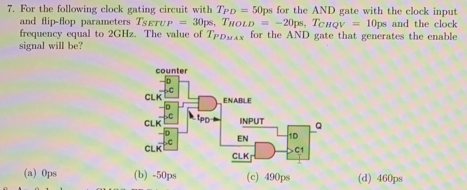 7 For The Following Clock Gating Circuit With Tpd 50ps For The And Gate With The Clock Input And Flip Flop Parameters 1