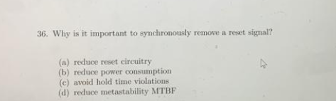 36 Why Is It Important To Synchronously Remove A Reset Signal A Reduce Reset Circuitry B Reduce Power Consumption 1