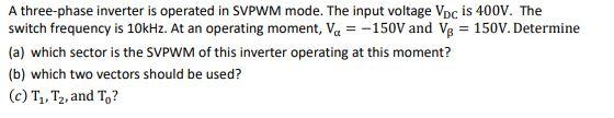 A Three Phase Inverter Is Operated In Svpwm Mode The Input Voltage Vpc Is 400v The Switch Frequency Is 10khz At An 1