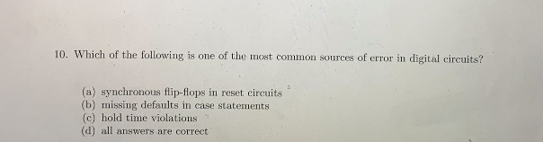 10 Which Of The Following Is One Of The Most Common Sources Of Error In Digital Circuits A Synchronous Flip Flops In 1