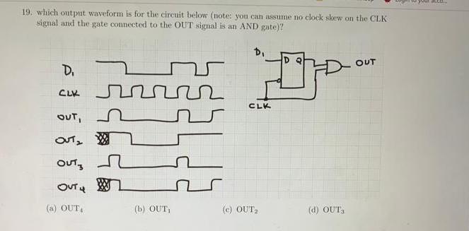 19 Which Output Waveform Is For The Circuit Below Note You Can Assume No Clock Skew On The Clk Signal And The Gate Co 1