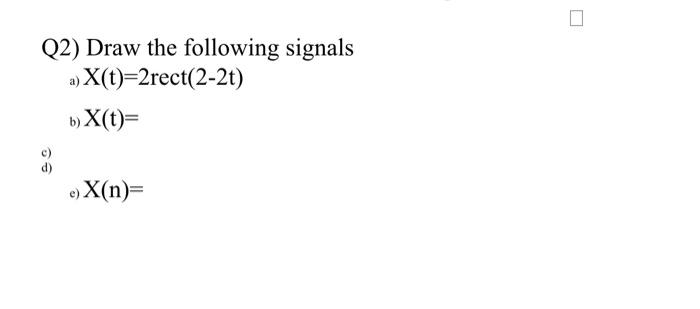 Q2 Draw The Following Signals A X T 2rect 2 2t B X T E X N 1