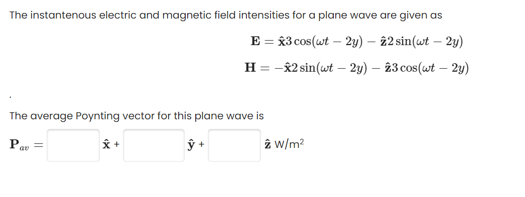 The Instantenous Electric And Magnetic Field Intensities For A Plane Wave Are Given As E A3 Cos Wt 2y C2 Sin Wt 1