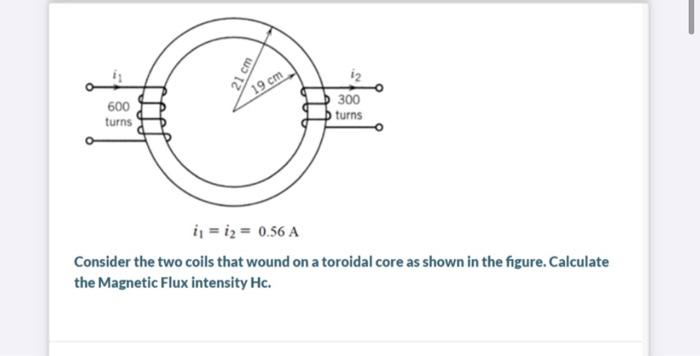 21 Cm 19 Cm I2 300 Turns 600 Turns Siit I1 12 0 56 A Consider The Two Coils That Wound On A Toroidal Core As Shown I 1