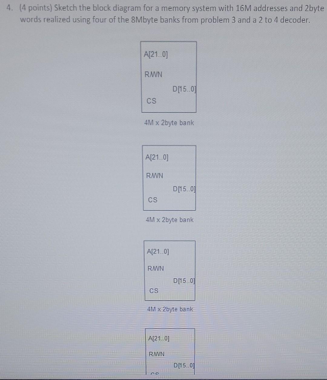 3 4 Points Sketch The Block Diagram For A Memory System Bank That Will Have 4m Addresses And A 2byte Word Size Realiz 2