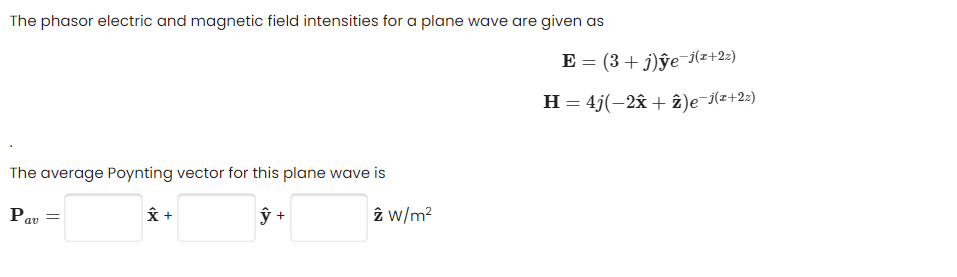 The Phasor Electric And Magnetic Field Intensities For A Plane Wave Are Given As E 3 J Ge J Z 22 H 4j 2 Iej Z 1