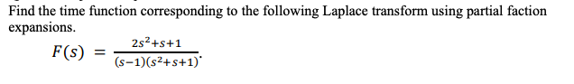 Find The Time Function Corresponding To The Following Laplace Transform Using Partial Faction Expansions 2s2 S 1 F S 1
