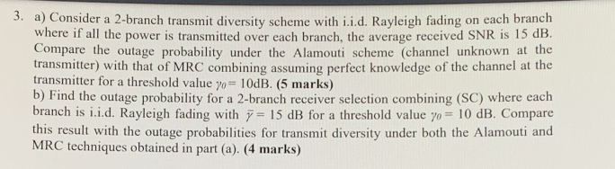 3 A Consider A 2 Branch Transmit Diversity Scheme With I I D Rayleigh Fading On Each Branch Where If All The Power Is 1